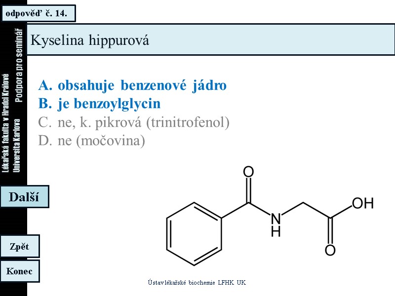 odpověď č. 14. Ústav lékařské biochemie LFHK UK Konec Zpět Další Kyselina hippurová obsahuje odpověď č. 14. Ústav lékařské biochemie LFHK UK Konec Zpět Další Kyselina hippurová obsahuje